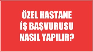 Özel Hastane İş Başvurusu Nasıl Yapılır [upl. by Dorette]