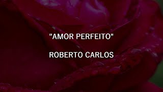 AMOR PERFEITO  Roberto Carlos  Letra [upl. by Anirda211]