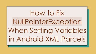 How to Fix NullPointerException When Setting Variables in Android XML Parcels [upl. by Jensen]