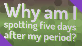 Why am I spotting five days after my period [upl. by Whitver]