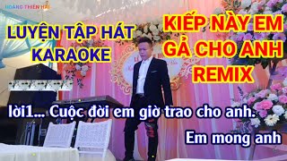 KIẾP NÀY EM GẢ CHO ANH  REMIX LUYỆN TẬP HÁT  KARAOKE  CÙNG HOÀNG THIÊN HẢI [upl. by Marvel]