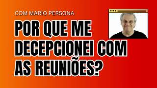 POR QUE ME DECEPCIONEI COM AS REUNIÕES  MARIO PERSONA [upl. by Skvorak138]