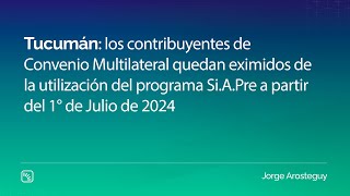 Tucumán los contribuyentes de Convenio Multilateral quedan eximidos de la utilización del SiAPre [upl. by Orwin509]