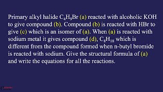 Primary alkyl halide C4H9Br a reacted with alcoholic KOH to give compound b Compound b is rea [upl. by Olen]