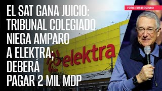 El SAT gana juicio Tribunal Colegiado niega amparo a Elektra deberá pagar 2 mil mdp [upl. by Sell]