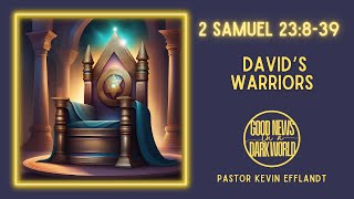 Davids Warriors 2 Samuel 23839 Good News in a Dark World with Pastor Kevin Efflandt [upl. by Seraphine]