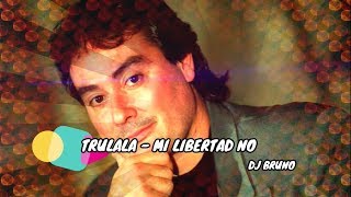 TRULALA  MI LIBERTAD NO DJ BRUNO [upl. by Oirasan]