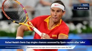 Rafael Nadals Davis Cup singles chances assessed by Spain captain after talks [upl. by Whetstone644]