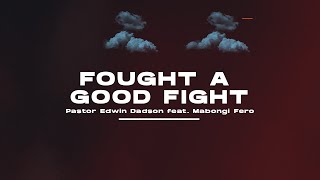 quotFOUGHT A GOOD FIGHTquot by Pastor Edwin ft Mabongi Fero [upl. by Leiva]