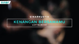 SINARkustik  Kenangan Bersamamu  Lefthanded [upl. by Ogden]