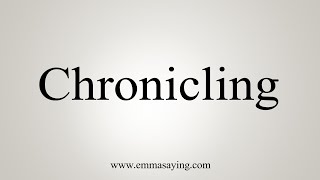 How To Say Chronicling [upl. by Franci]