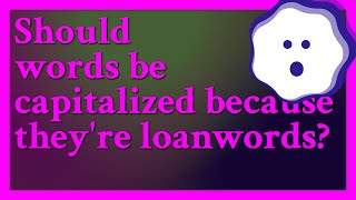 No loanwords as a rule arent capitalized and they shouldnt be capitalized just because theyr [upl. by Rehpotsirk788]