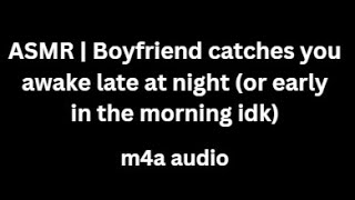 ASMR  Boyfriend catches you awake late at night m4a audio Reupload [upl. by Thormora]