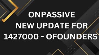 IMPORTANT LATEST UPDATE FOR ONPASSIVE OFOUNDERS [upl. by Feeley]