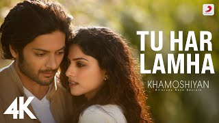 Tu Har Lamha  Khamoshiyan Arijit Singh  Ali Fazal Sapna  SoulfulArijitSingh  4K [upl. by Shirberg]