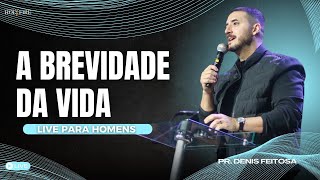 A brevidade da vida  Pr Denis Feitosa [upl. by Ninahs]