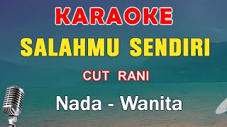 SALAHMU SENDIRI  KARAOKE NADA WANITA  CUT RANI [upl. by Lerak]