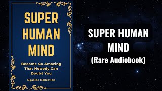 Super Human Mind  Become So Amazing That Nobody Can Doubt You Audiobook [upl. by Tegdirb929]