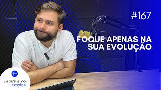 Podcast Espiritismo Simples 167  Foque apenas na sua evolução [upl. by Auqinahs]