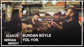 EDA ALAKUŞ ft BERHAN ARISOY BUNDAN BÖYLE YOL YOK [upl. by Eelah167]