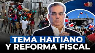 TEMA HAITIANO Y REFORMA FISCAL LA BOMBA LACRIMÓGENA DEL GOBIERNO QUE TAMBALEA [upl. by Atiuqan]