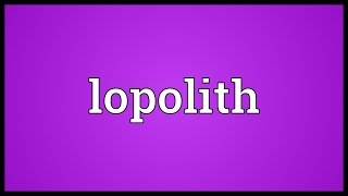 Lopolith Meaning [upl. by Elleina]