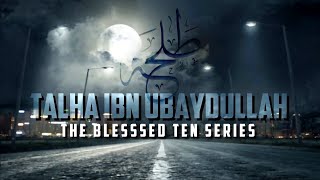 Talhah ibn Ubaydullah Ra  Full Version  The Blessed Ten Series 05muftimenkofficial [upl. by Dennis248]