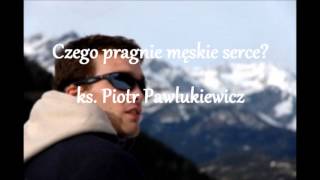 Czego pragnie męskie serce  ks Piotr Pawlukiewicz audio [upl. by Esele]