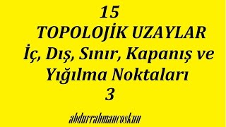 15 TOPOLOJİK UZAYLAR  İç Dış Sınır Kapanış ve Yığılma Noktaları  3 [upl. by Nerad]