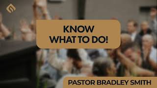 Know What to Do  Pastor Bradley Smith [upl. by Isabelita]