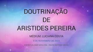 DOUTRINAÇÃO DE ARISTIDES PEREIRA  MÉDIUM LUCIANA COSTA [upl. by Nyllewell286]