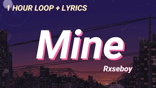 Rxseboy  mine lyrics  1 HOUR LOOP  LYRICS [upl. by Jeramey]