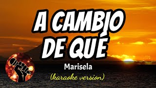 A Cambio de Qué  Marisela karaoke version [upl. by Shapiro]