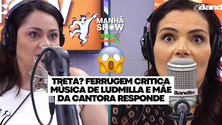 TRETA Ferrugem critica música de Ludmilla e Mãe da cantora responde  Manhã Show [upl. by Nahtnoj]