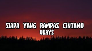 UKAYS  Siapa Yang Rampas Cintamu Lirik [upl. by Atilrak]