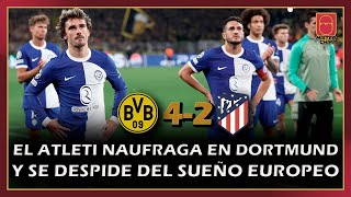 😞​ ¡EL ATLETI NAUFRAGA EN DORTMUND Y SE DESPIDE DEL SUEÑO EUROPEO 😞​ [upl. by Hannasus]