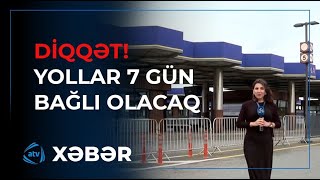 Əhaliyə vacib xəbər Bu yollar 7 gün bağlı olacaq [upl. by Matthews]