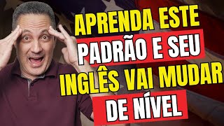 Aprenda Este Padrão e Seu Inglês Vai Mudar de Nível [upl. by Attenad]