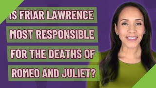 Is Friar Lawrence most responsible for the deaths of Romeo and Juliet [upl. by Boorer]