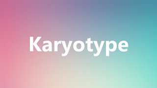 Karyotype  Medical Definition and Pronunciation [upl. by Tsenrae721]