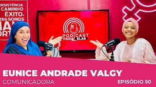 EUNICE ANDRADE VALGY COMUNICADORA PODCAST PARA ELAS EP50 [upl. by Natal]