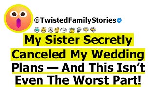 Full Story My Sister Secretly Canceled My Wedding Plans — And This Isnt Even The Worst Part [upl. by Zetra442]