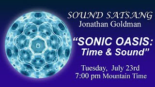 Sound Satsang with Jonathan Goldman July 23 2024 “SONIC OASIS Time amp Sound” [upl. by Augustus]