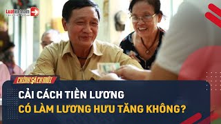 Lương Hưu Từ 0172024 Có Tăng Không Khi Cải Cách Tiền Lương  LuatVietnam [upl. by Betthezul]