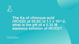 The Ka of chlorous acid HClO2 at 250C is 11 x 102 what is the pH of a 035 M aqueous solution [upl. by Atirrehs]