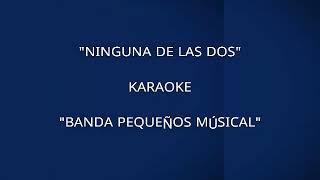 quotNINGUNA DE LAS DOSquot KARAOKE  quotBANDA PEQUEÑOSquot MÚSICALquot desvocalizado [upl. by Skinner]