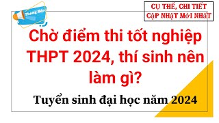 Chờ điểm thi tốt nghiệp THPT 2024 thí sinh nên làm gì Tuyển sinh đại học năm 2024 [upl. by Relyhcs]