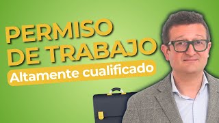 PERMISO DE TRABAJO en España 💼 Trabajador ALTAMENTE CUALIFICADO ✅ Requisitos Documentos y CONSEJOS [upl. by Siana237]