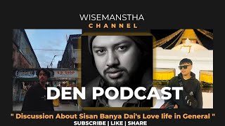 Discussion About Sisan Banya Dais Love life In General  Den Podcast [upl. by Rist]