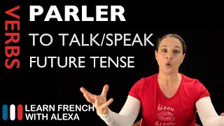 Parler to talk — Future Tense French verbs conjugated by Learn French With Alexa [upl. by Ateuqram]